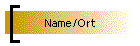 Name/Ort